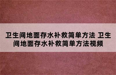 卫生间地面存水补救简单方法 卫生间地面存水补救简单方法视频